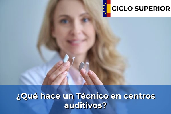 ¿Qué hace un Técnico en centros auditivos?