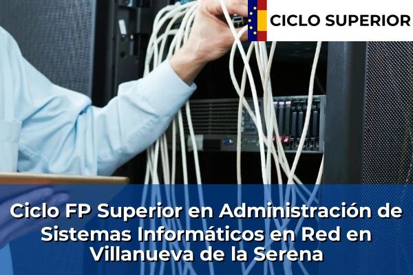 Ciclo FP de Grado Superior de Administración de Sistemas Informáticos en Red en Villanueva de la Serena