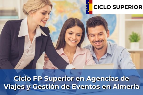 Ciclo FP de Grado Superior de Agencias de Viajes y Gestión de Eventos en Almería