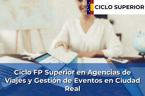 Ciclo FP de Grado Superior de Agencias de Viajes y Gestión de Eventos en Ciudad Real