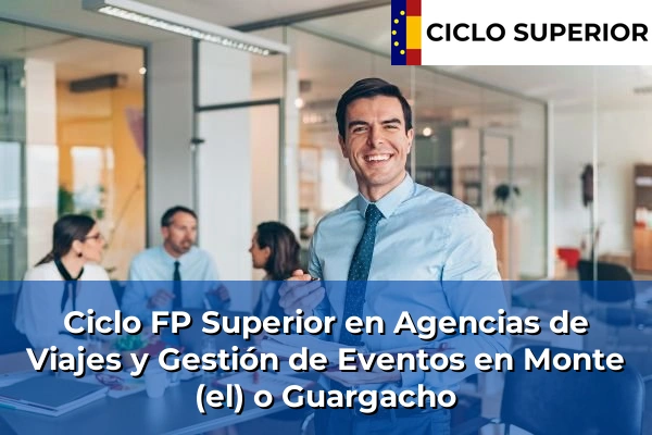 Ciclo FP de Grado Superior de Agencias de Viajes y Gestión de Eventos en Monte (el) o Guargacho