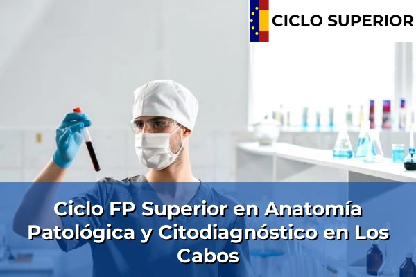 Ciclo FP de Grado Superior de Anatomía Patológica y Citodiagnóstico en Los Cabos