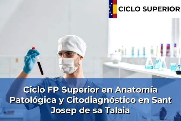 Ciclo FP de Grado Superior de Anatomía Patológica y Citodiagnóstico en Sant Josep de sa Talaia Ciclo FP de Grado Superior de Anatomía Patológica y Citodiagnóstico en Sant Josep de sa Talaia