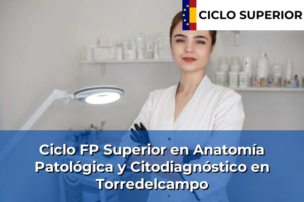 Ciclo FP de Grado Superior de Anatomía Patológica y Citodiagnóstico en Torredelcampo