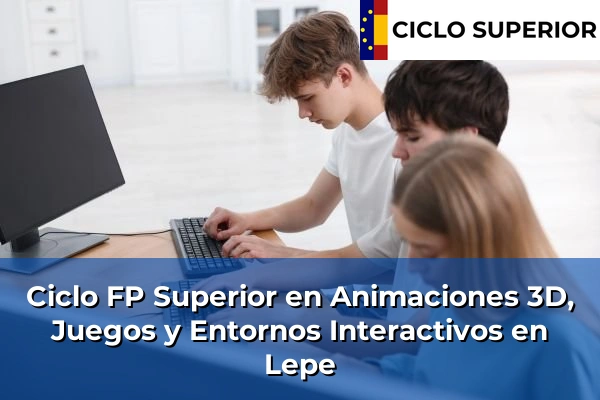 Ciclo FP de Grado Superior de Animaciones 3D, Juegos y Entornos Interactivos en Lepe