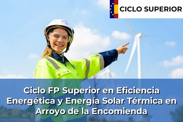 Ciclo FP de Grado Superior de Eficiencia Energética y Energía Solar Térmica en Arroyo de la Encomienda Ciclo FP de Grado Superior de Eficiencia Energética y Energía Solar Térmica en Arroyo de la Encomienda