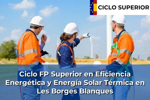 Ciclo FP de Grado Superior de Eficiencia Energética y Energía Solar Térmica en Les Borges Blanques Ciclo FP de Grado Superior de Eficiencia Energética y Energía Solar Térmica en Les Borges Blanques