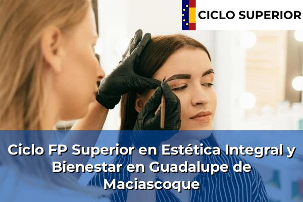Ciclo FP de Grado Superior de Estética Integral y Bienestar en Guadalupe de Maciascoque