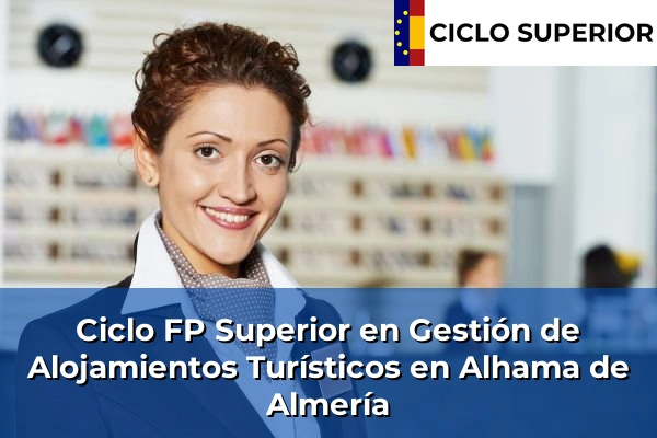 Ciclo FP de Grado Superior de Gestión de Alojamientos Turísticos en Alhama de Almería