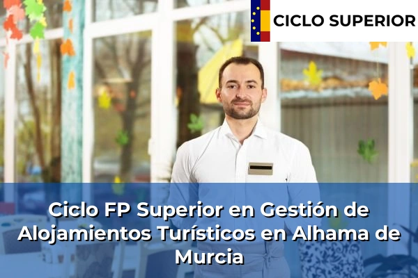 Ciclo FP de Grado Superior de Gestión de Alojamientos Turísticos en Alhama de Murcia