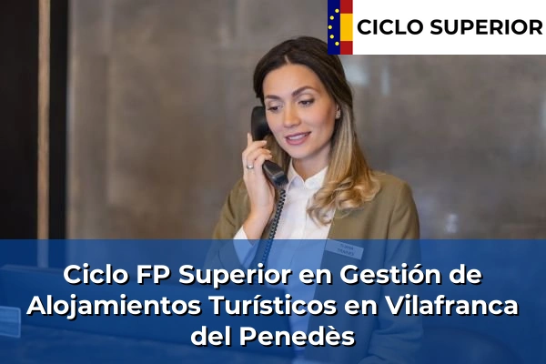 Ciclo FP de Grado Superior de Gestión de Alojamientos Turísticos en Vilafranca del Penedès