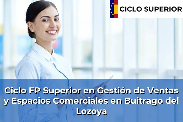 Ciclo FP de Grado Superior de Gestión de Ventas y Espacios Comerciales en Buitrago del Lozoya Ciclo FP de Grado Superior de Gestión de Ventas y Espacios Comerciales en Buitrago del Lozoya