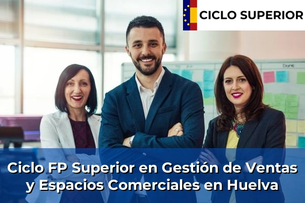 Ciclo FP de Grado Superior de Gestión de Ventas y Espacios Comerciales en Huelva