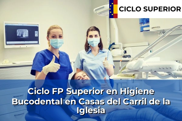 Ciclo FP de Grado Superior de Higiene Bucodental en Casas del Carril de la Iglesia