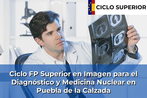 Ciclo FP de Grado Superior de Imagen para el Diagnóstico y Medicina Nuclear en Puebla de la Calzada Ciclo FP de Grado Superior de Imagen para el Diagnóstico y Medicina Nuclear en Puebla de la Calzada