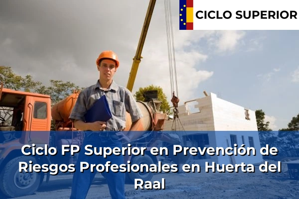 Ciclo FP de Grado Superior de Prevención de Riesgos Profesionales en Huerta del Raal