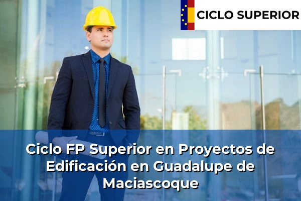 Ciclo FP de Grado Superior de Proyectos de Edificación en Guadalupe de Maciascoque
