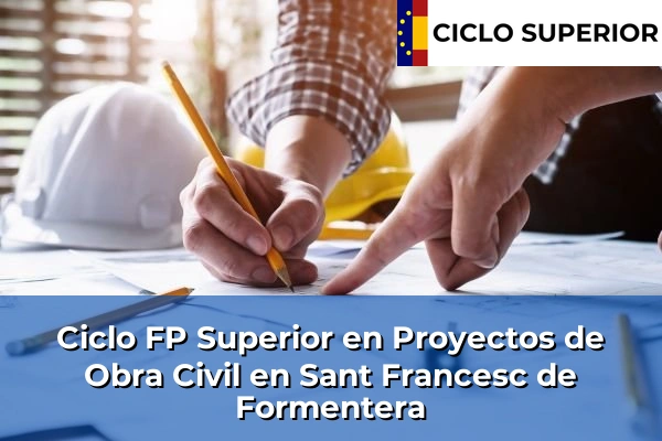 Ciclo FP de Grado Superior de Proyectos de Obra Civil en Sant Francesc de Formentera