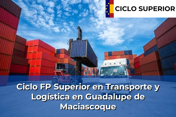 Ciclo FP de Grado Superior de Transporte y Logística en Guadalupe de Maciascoque